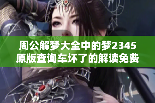 周公解梦大全中的梦2345原版查询车坏了的解读免费分享