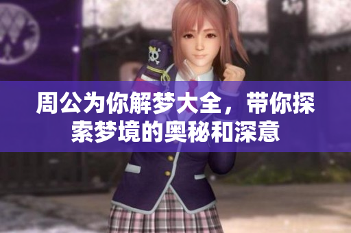 周公为你解梦大全，带你探索梦境的奥秘和深意