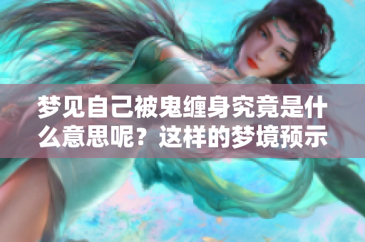 梦见自己被鬼缠身究竟是什么意思呢？这样的梦境预示着什么呢？
