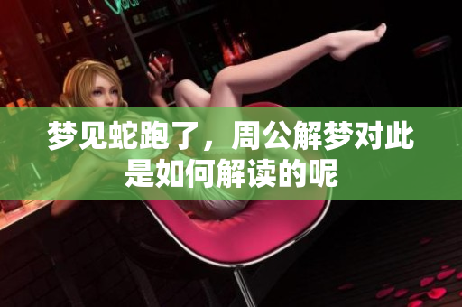 梦见蛇跑了，周公解梦对此是如何解读的呢