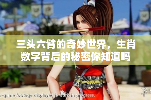 三头六臂的奇妙世界，生肖数字背后的秘密你知道吗