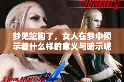 梦见蛇跑了，女人在梦中预示着什么样的意义与暗示呢