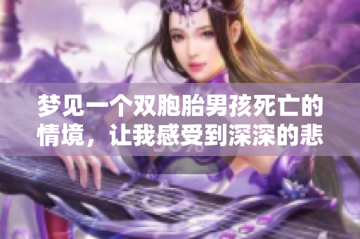 梦见一个双胞胎男孩死亡的情境，让我感受到深深的悲痛与不安