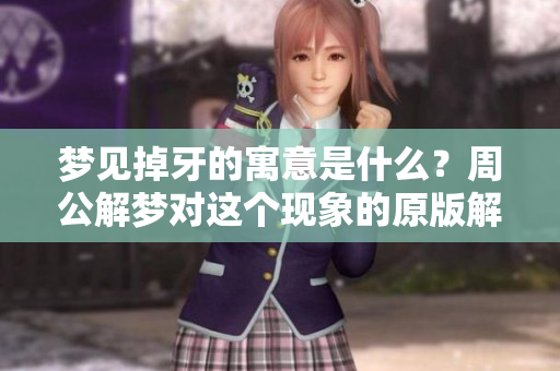 梦见掉牙的寓意是什么？周公解梦对这个现象的原版解读是什么呢？