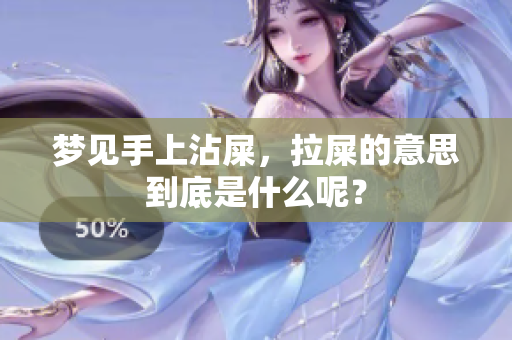 梦见手上沾屎，拉屎的意思到底是什么呢？