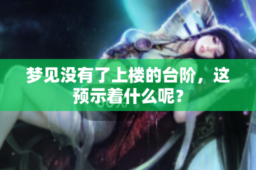 梦见没有了上楼的台阶，这预示着什么呢？