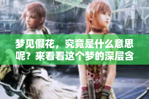 梦见假花，究竟是什么意思呢？来看看这个梦的深层含义吧