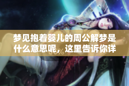 梦见抱着婴儿的周公解梦是什么意思呢，这里告诉你详细解析。