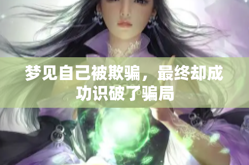 梦见自己被欺骗，最终却成功识破了骗局