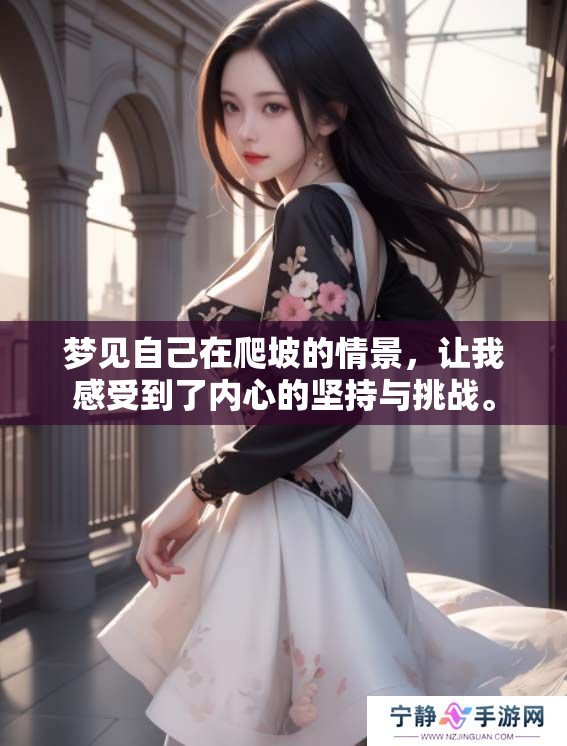 梦见自己在爬坡的情景，让我感受到了内心的坚持与挑战。