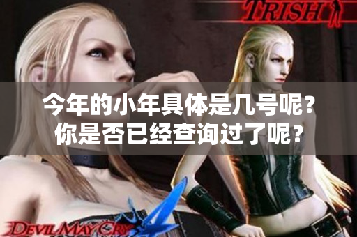 今年的小年具体是几号呢？你是否已经查询过了呢？
