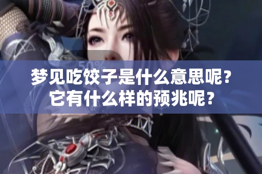 梦见吃饺子是什么意思呢？它有什么样的预兆呢？