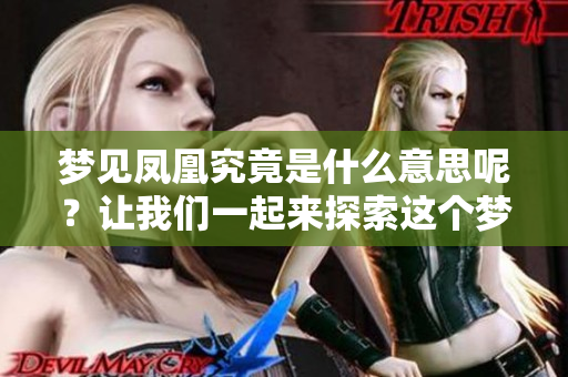 梦见凤凰究竟是什么意思呢？让我们一起来探索这个梦境的深层含义。