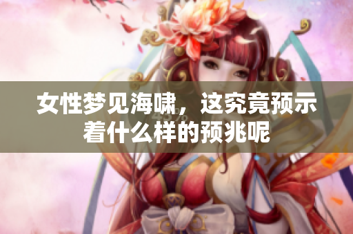女性梦见海啸，这究竟预示着什么样的预兆呢