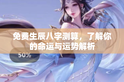 免费生辰八字测算，了解你的命运与运势解析
