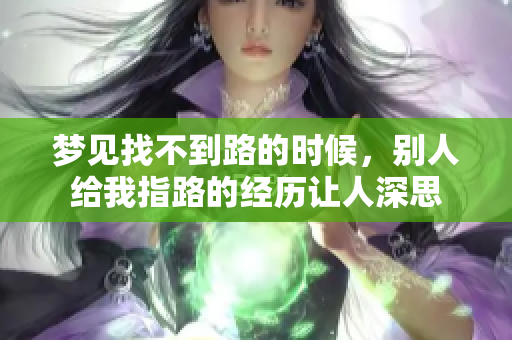 梦见找不到路的时候，别人给我指路的经历让人深思