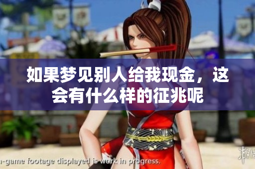 如果梦见别人给我现金，这会有什么样的征兆呢