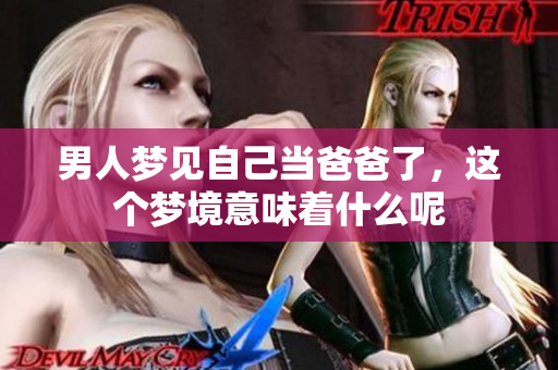 男人梦见自己当爸爸了，这个梦境意味着什么呢