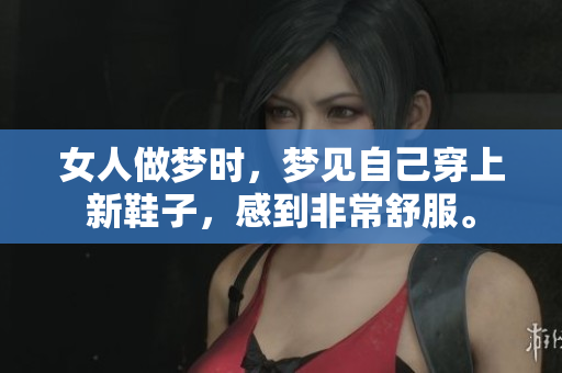 女人做梦时，梦见自己穿上新鞋子，感到非常舒服。