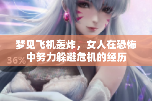 梦见飞机轰炸，女人在恐怖中努力躲避危机的经历