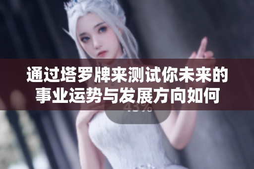 通过塔罗牌来测试你未来的事业运势与发展方向如何