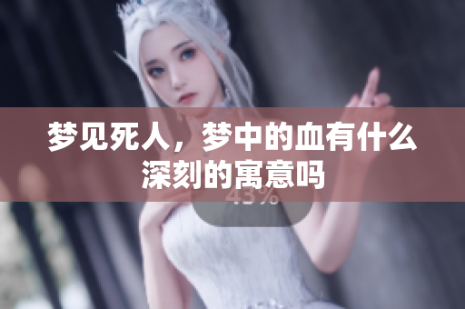 梦见死人，梦中的血有什么深刻的寓意吗