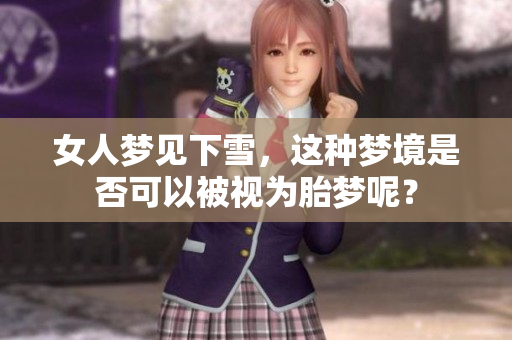 女人梦见下雪，这种梦境是否可以被视为胎梦呢？