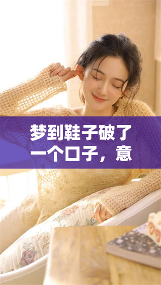 梦到鞋子破了一个口子，意味深长的梦境值得深思与探索