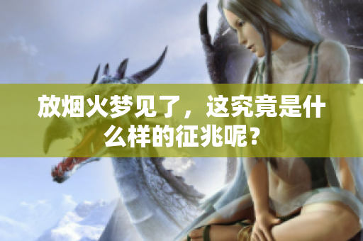 放烟火梦见了，这究竟是什么样的征兆呢？