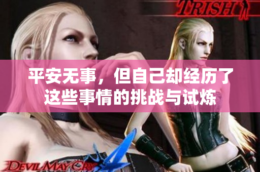 平安无事，但自己却经历了这些事情的挑战与试炼