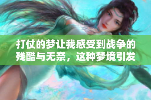 打仗的梦让我感受到战争的残酷与无奈，这种梦境引发了深思