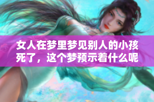 女人在梦里梦见别人的小孩死了，这个梦预示着什么呢