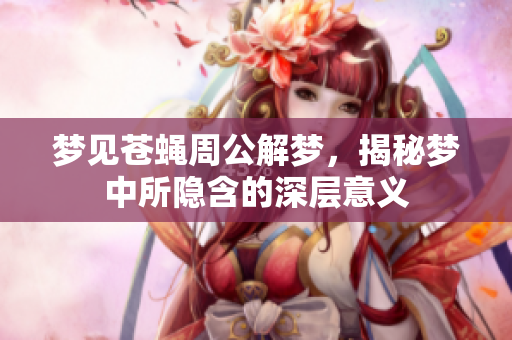 梦见苍蝇周公解梦，揭秘梦中所隐含的深层意义