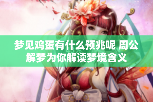 梦见鸡蛋有什么预兆呢 周公解梦为你解读梦境含义