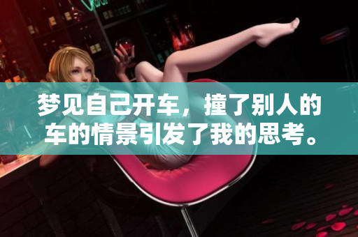 梦见自己开车，撞了别人的车的情景引发了我的思考。