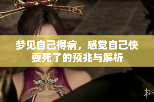 梦见自己得病，感觉自己快要死了的预兆与解析