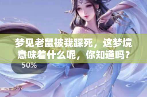 梦见老鼠被我踩死，这梦境意味着什么呢，你知道吗？