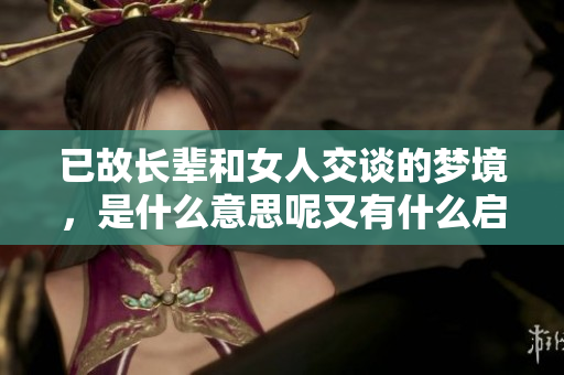 已故长辈和女人交谈的梦境，是什么意思呢又有什么启示呢