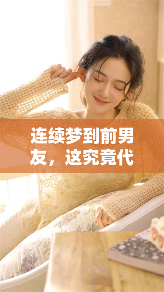 连续梦到前男友，这究竟代表了什么呢？