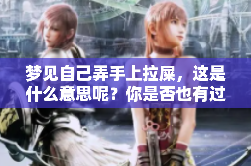 梦见自己弄手上拉屎，这是什么意思呢？你是否也有过这样的梦境体验？