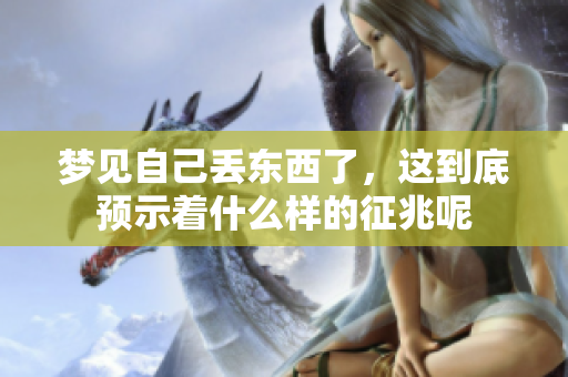 梦见自己丢东西了，这到底预示着什么样的征兆呢