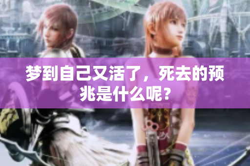 梦到自己又活了，死去的预兆是什么呢？
