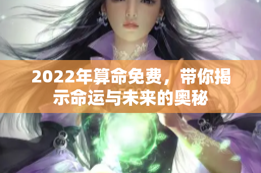 2022年算命免费，带你揭示命运与未来的奥秘