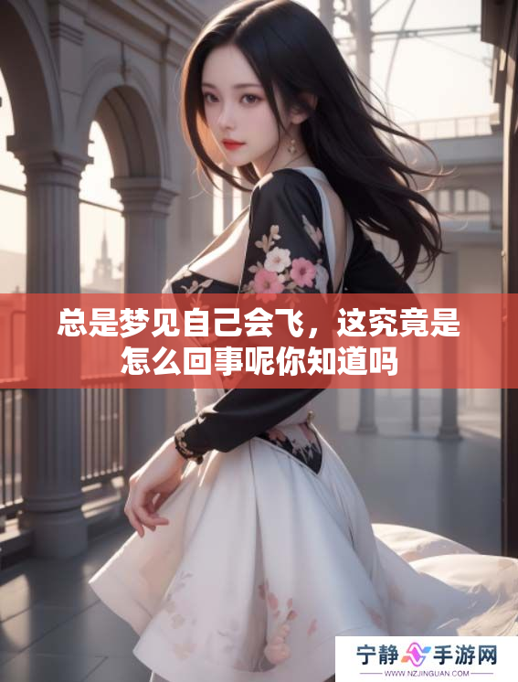 总是梦见自己会飞，这究竟是怎么回事呢你知道吗
