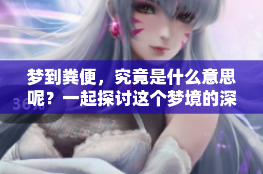 梦到粪便，究竟是什么意思呢？一起探讨这个梦境的深层含义吧。