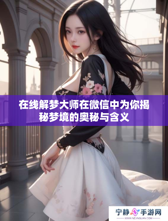 在线解梦**在微信中为你揭秘梦境的奥秘与含义