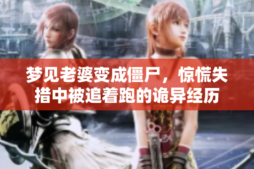 梦见老婆变成僵尸，惊慌失措中被追着跑的诡异经历