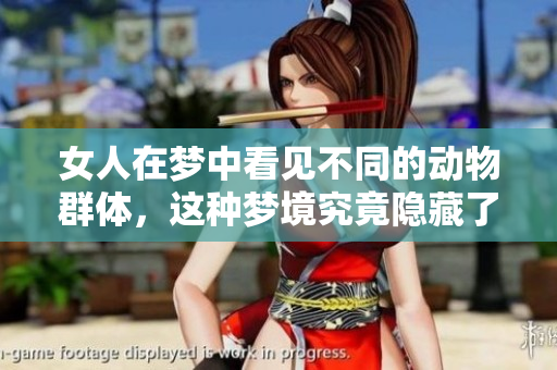 女人在梦中看见不同的动物群体，这种梦境究竟隐藏了什么秘密呢