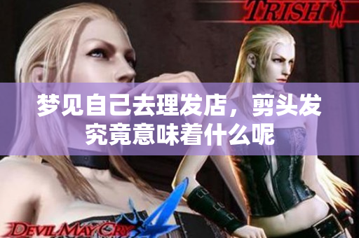 梦见自己去理发店，剪头发究竟意味着什么呢