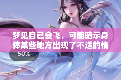 梦见自己会飞，可能暗示身体某些地方出现了不适的情况